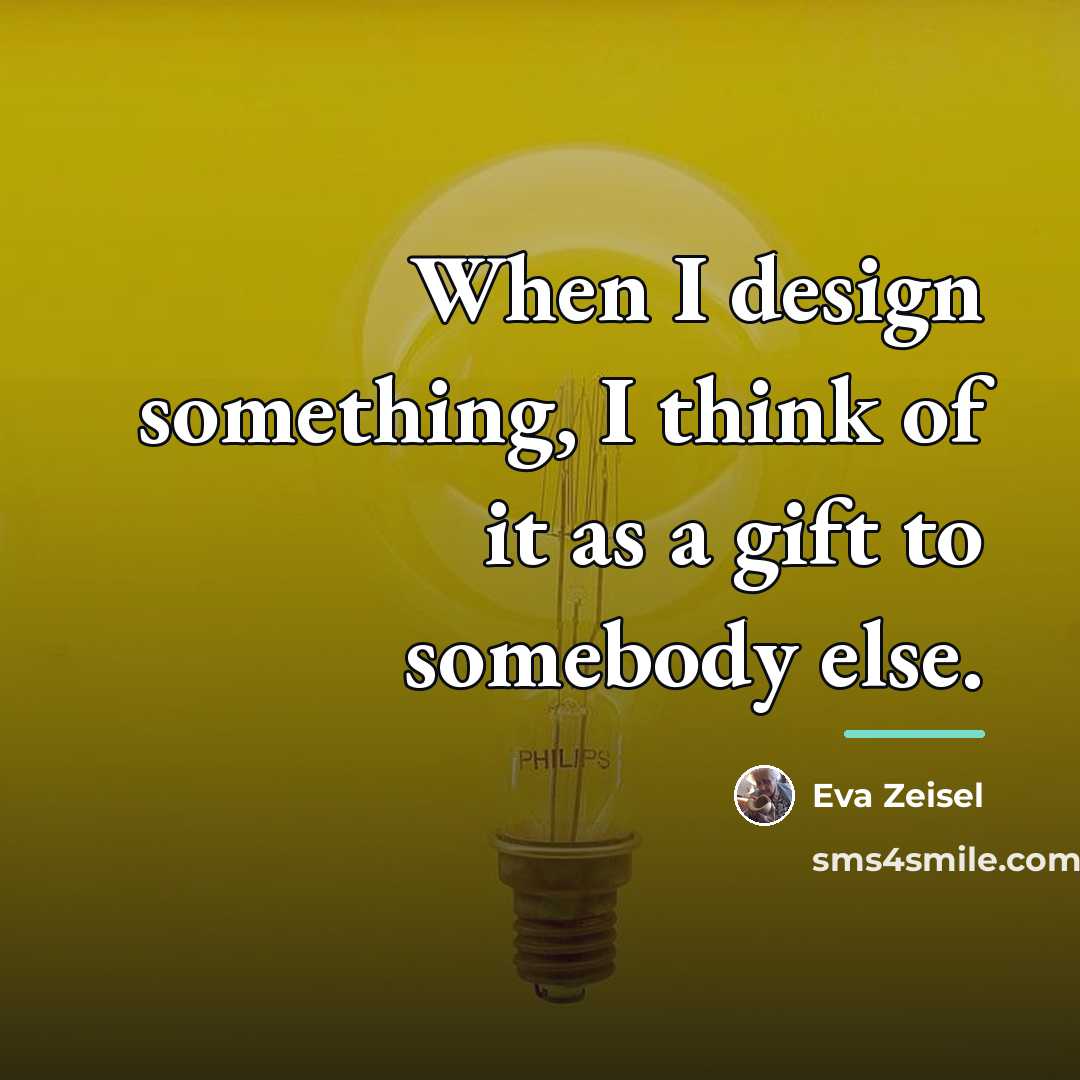 “When I design something, I think of it as a…” quote by Eva Zeisel
