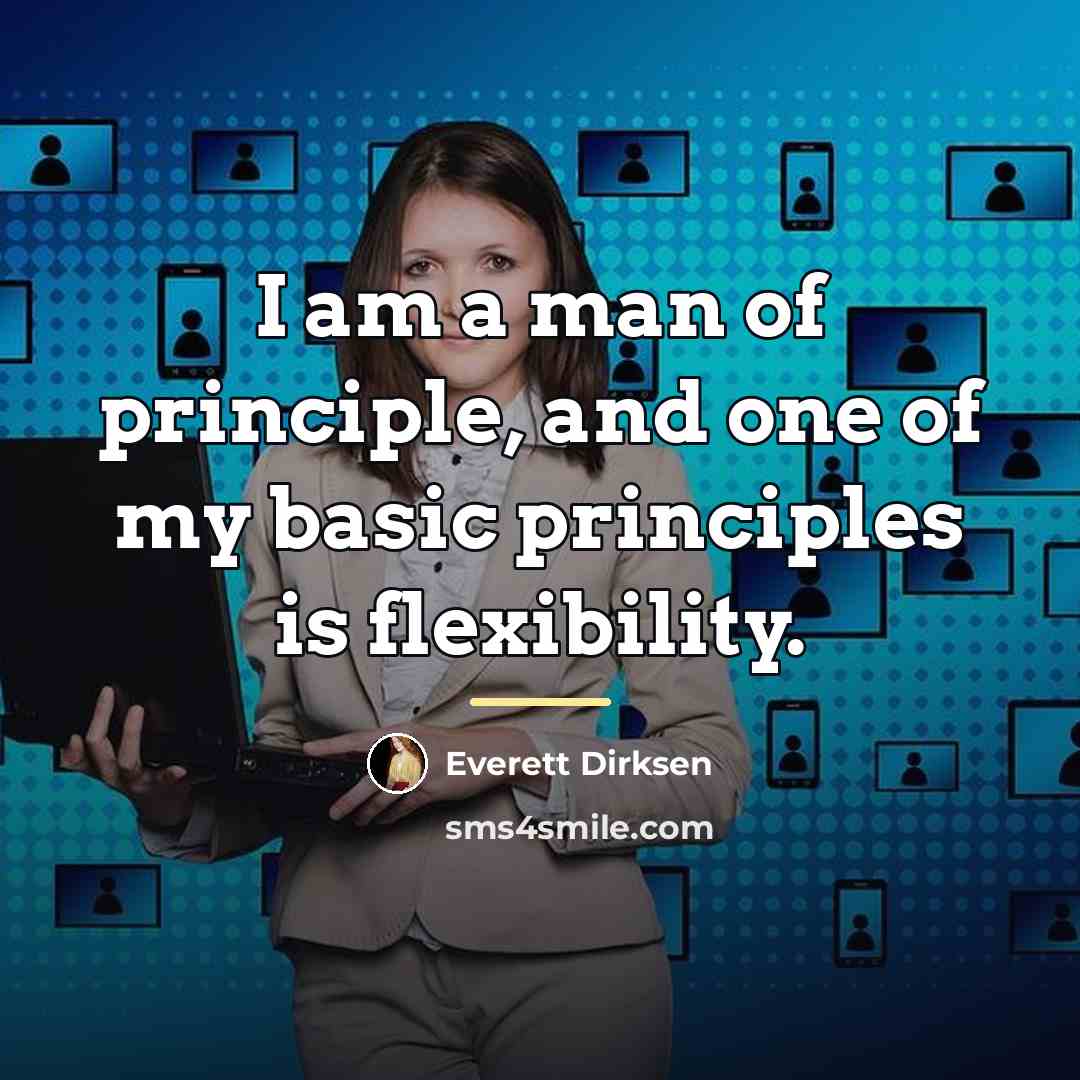 “I am a man of principle, and one of my…” quote by Everett Dirksen