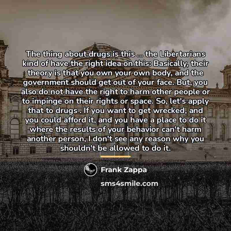 “The thing about drugs is this ... the Libertarians kind…” quote by Frank Zappa