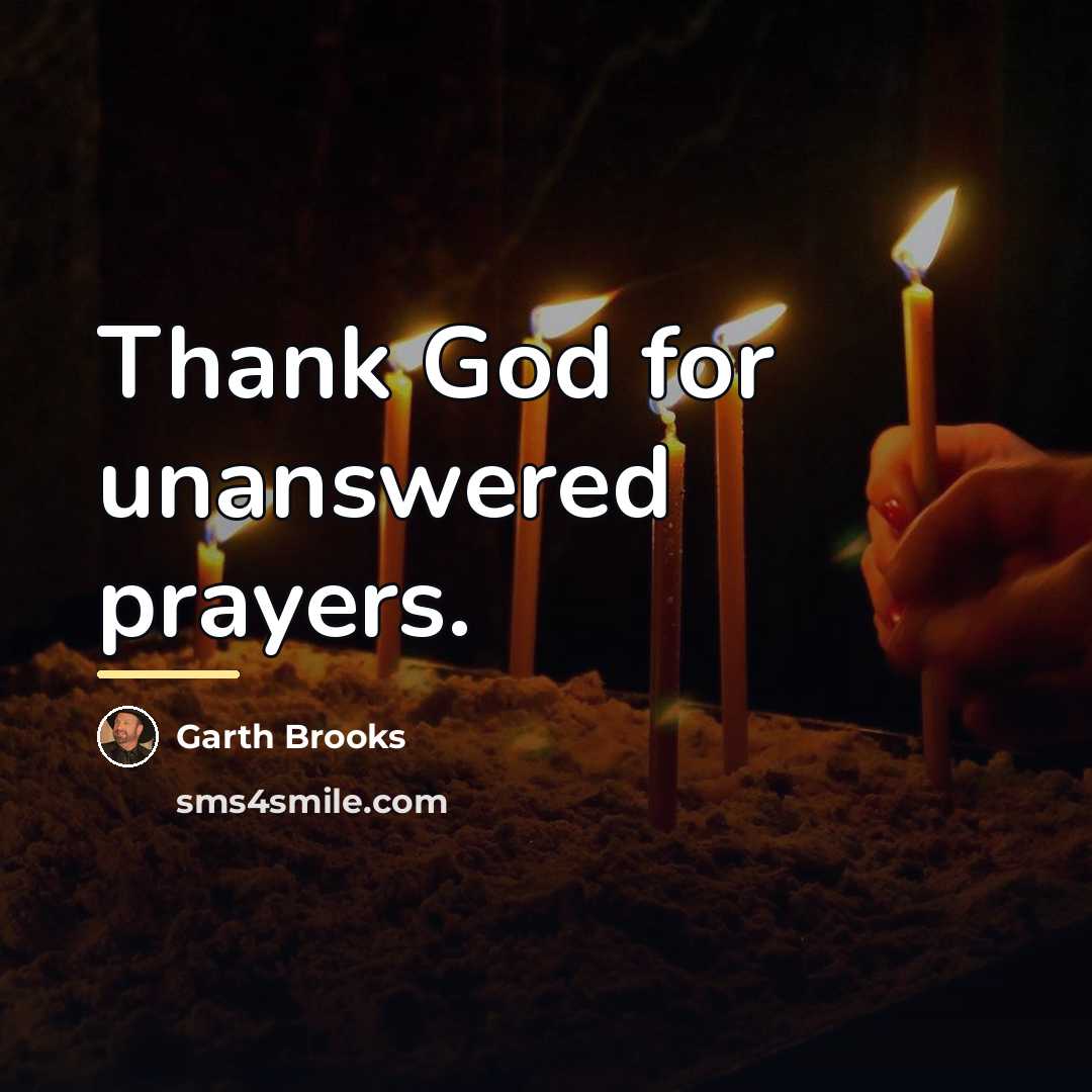 “Thank God for unanswered prayers.…” quote by Garth Brooks