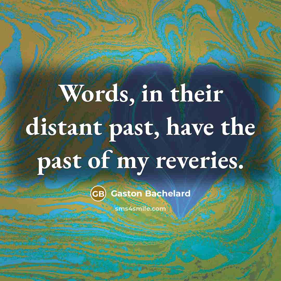 “Words, in their distant past, have the past of my…” quote by Gaston Bachelard