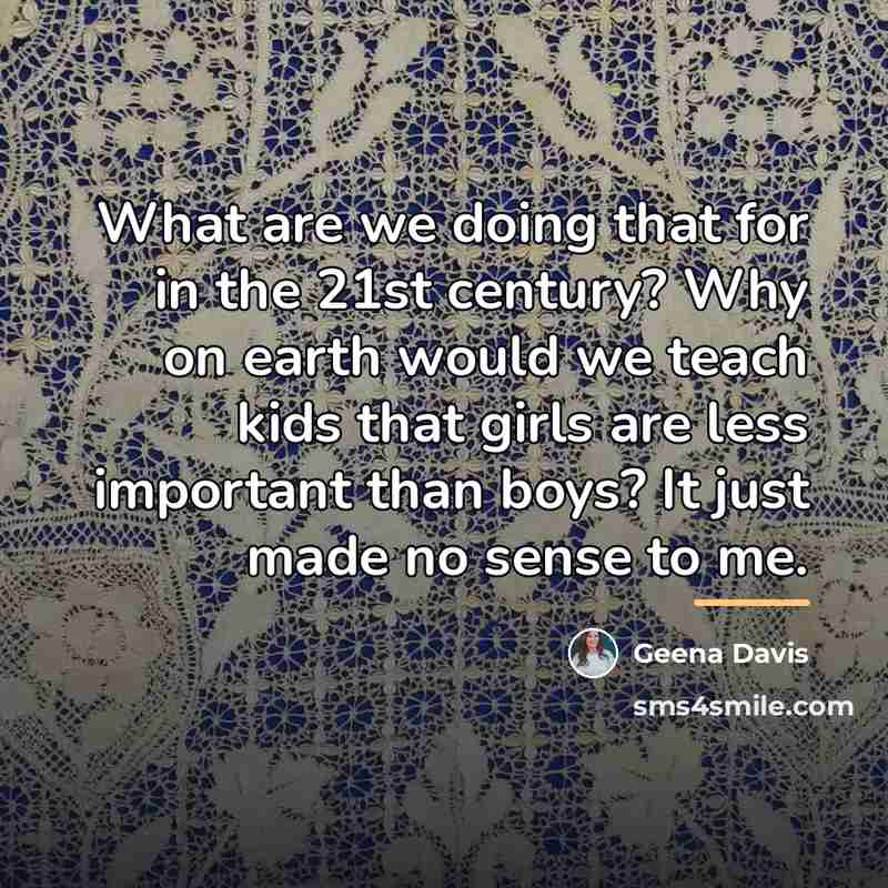 “What are we doing that for in the 21st century?…” quote by Geena Davis