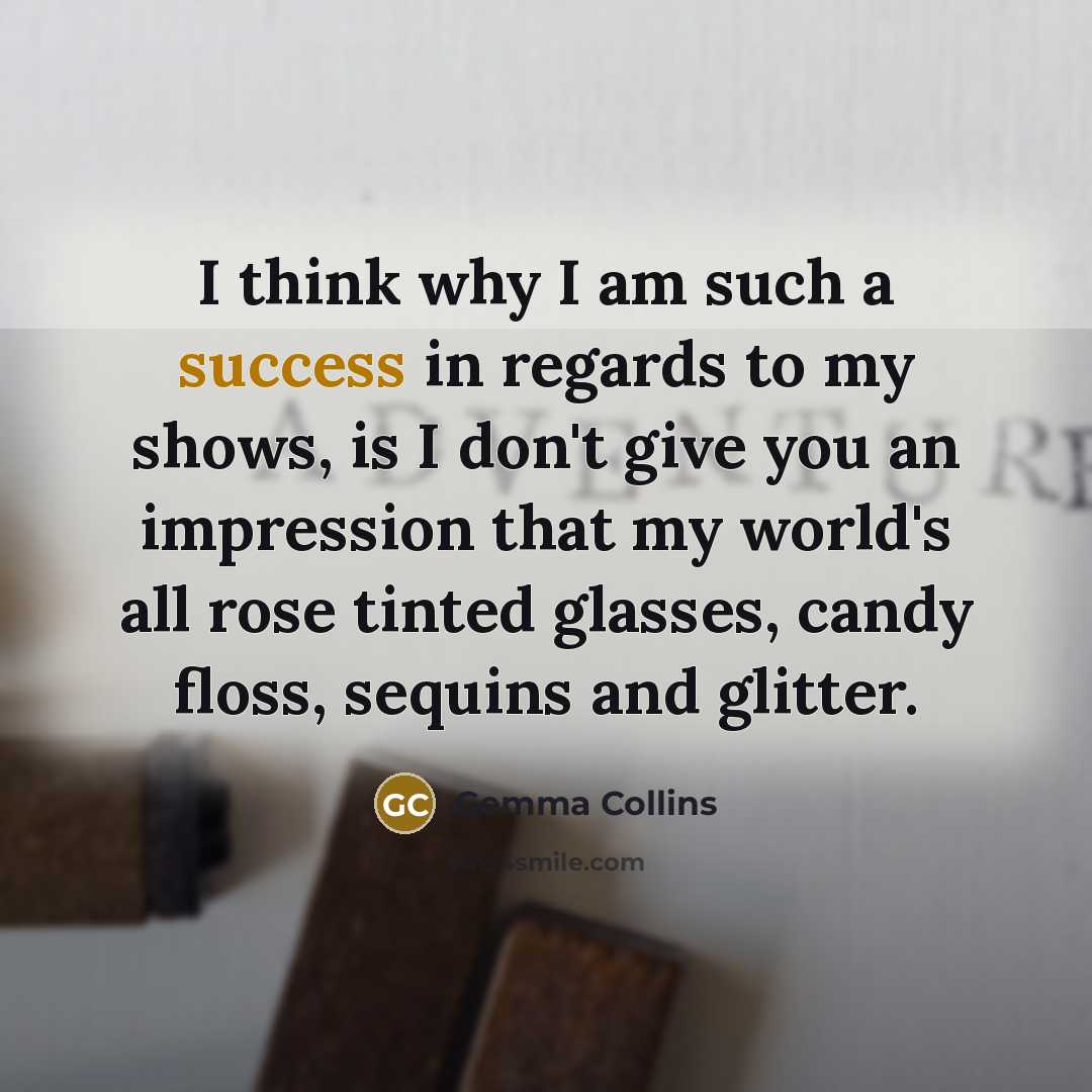 “I think why I am such a success in regards…” quote by Gemma Collins