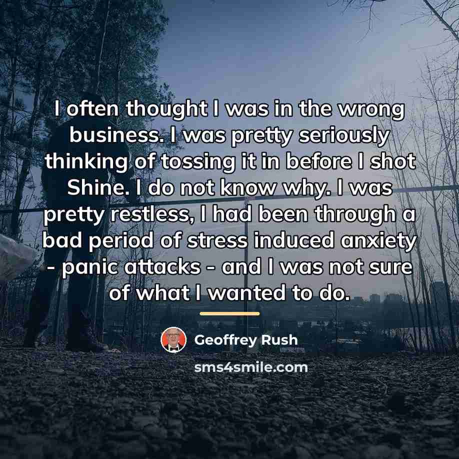 “I often thought I was in the wrong business. I…” quote by Geoffrey Rush