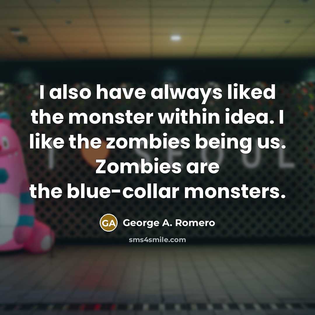 “I also have always liked the monster within idea. I…” quote by George A. Romero
