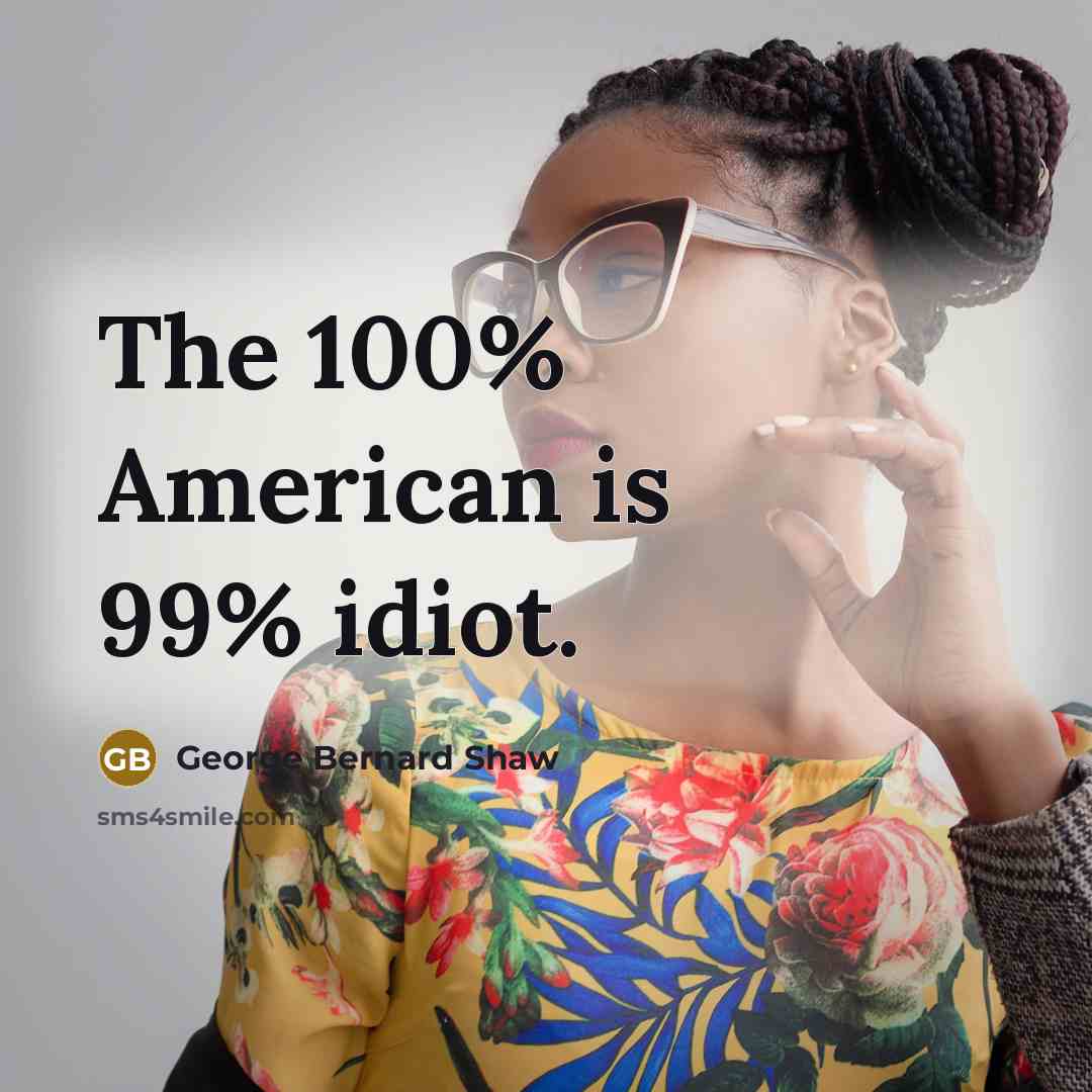 “The 100% American is 99% idiot.…” quote by George Bernard Shaw