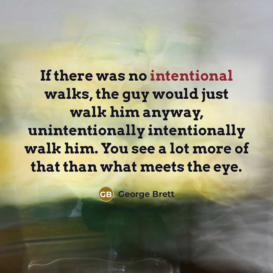 “If there was no intentional walks, the guy would just…” quote by George Brett