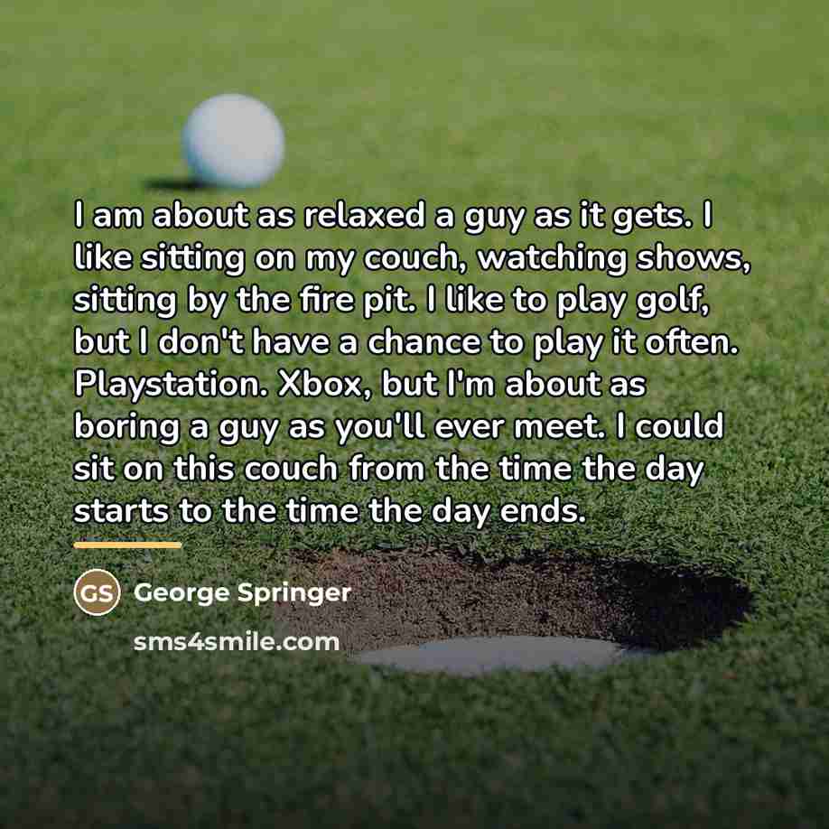 “I am about as relaxed a guy as it gets.…” quote by George Springer