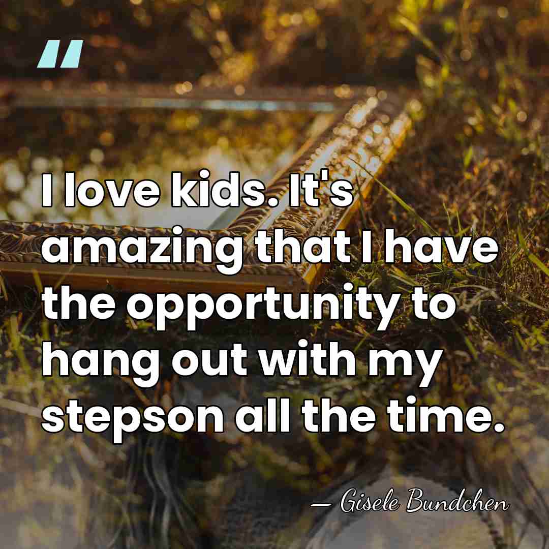 I love kids. It's amazing that I have the opportunity to hang&hellip; - Gisele Bundchen