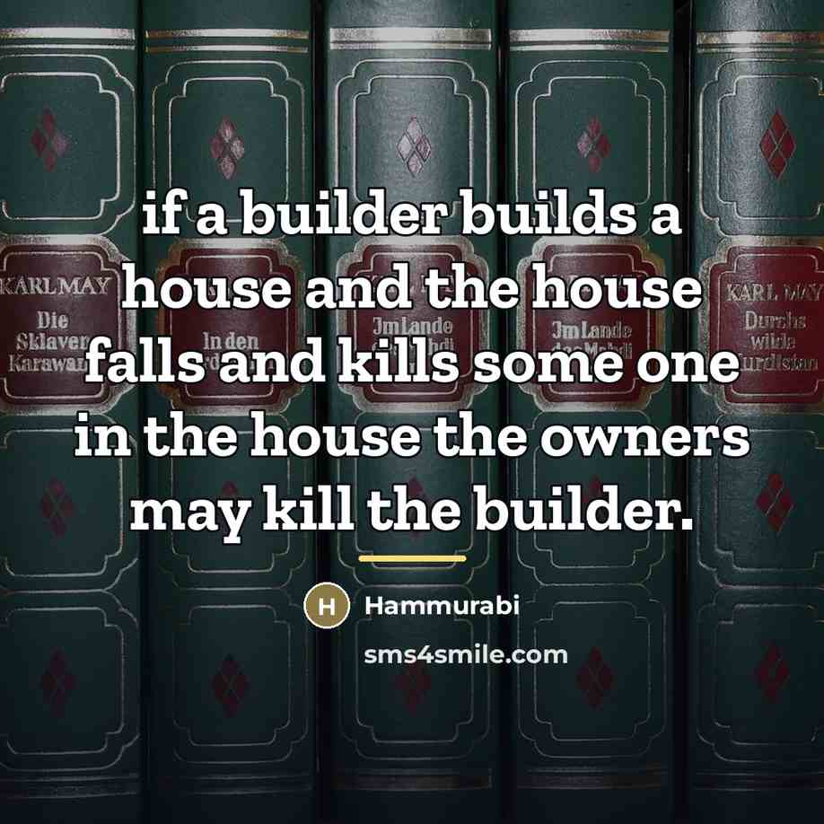 “if a builder builds a house and the house falls…” quote by Hammurabi