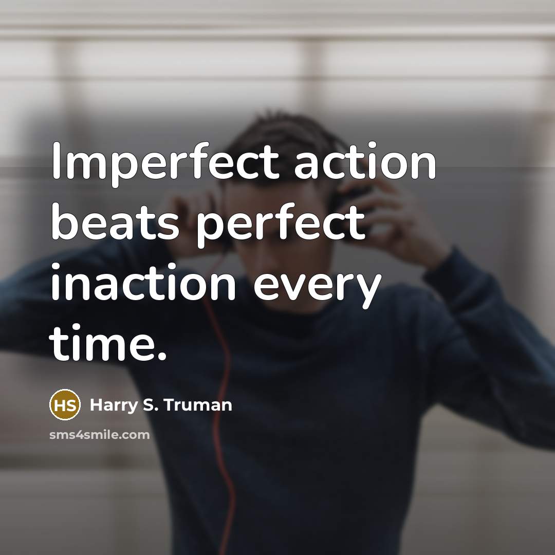 “Imperfect action beats perfect inaction every time.…” quote by Harry S. Truman