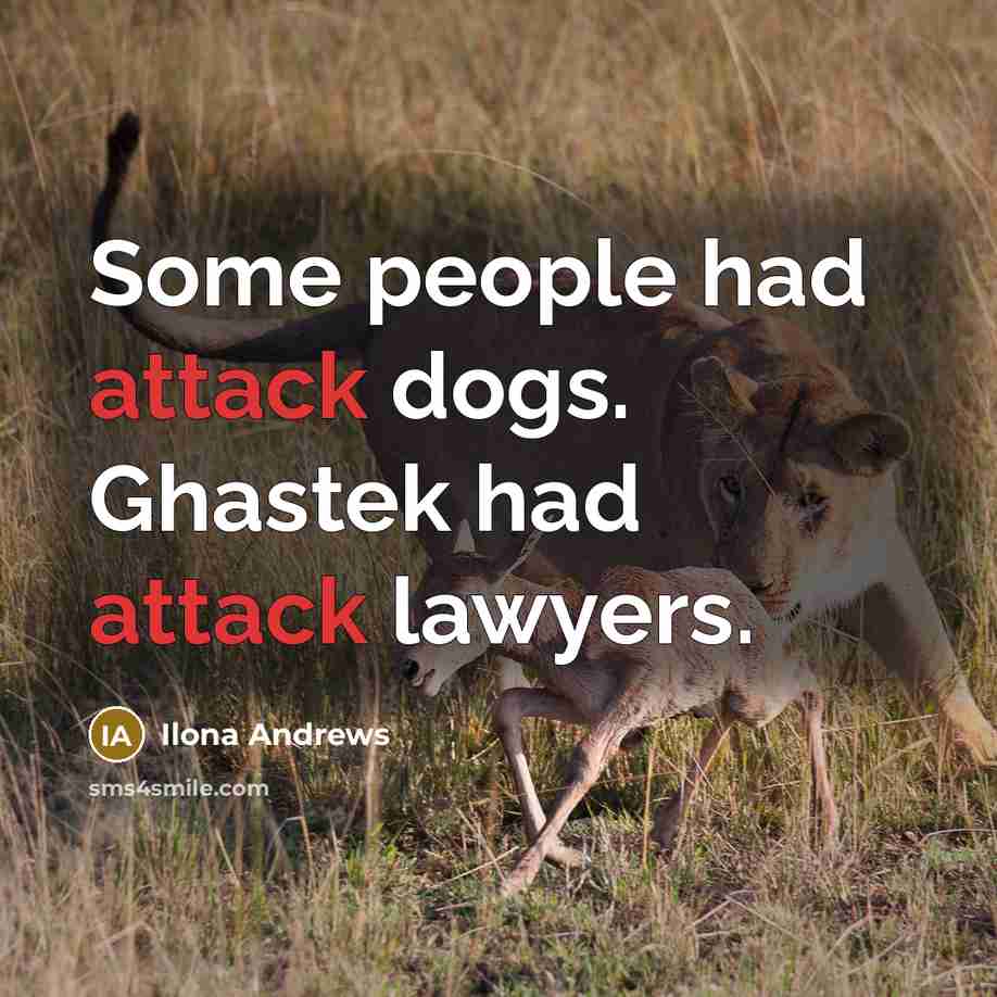 “Some people had attack dogs. Ghastek had attack lawyers.…” quote by Ilona Andrews