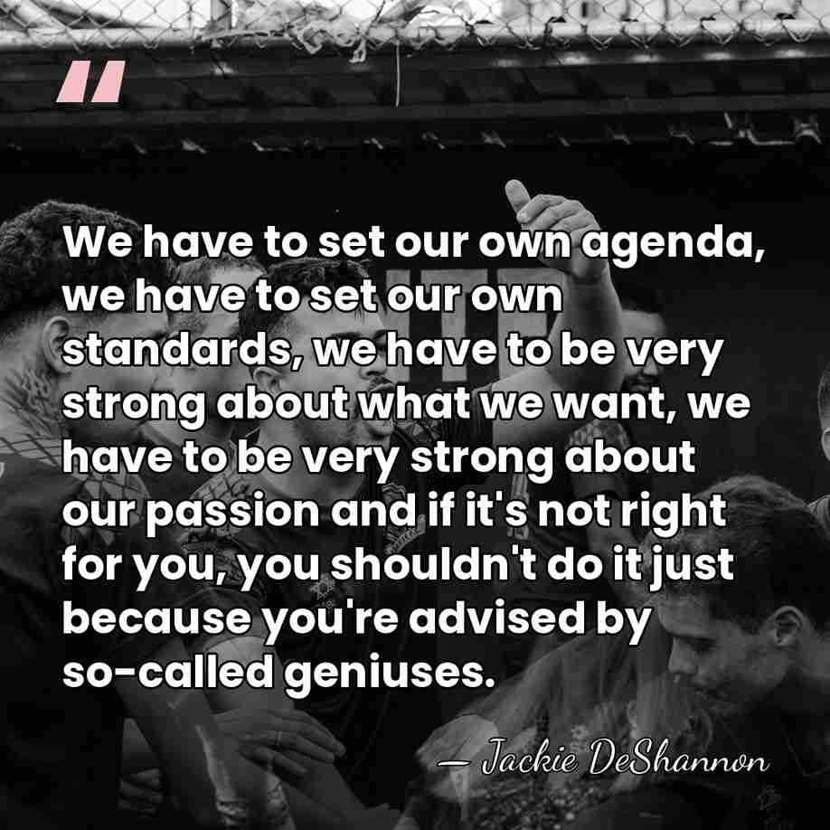 We have to set our own agenda, we have to set our&hellip; - Jackie DeShannon