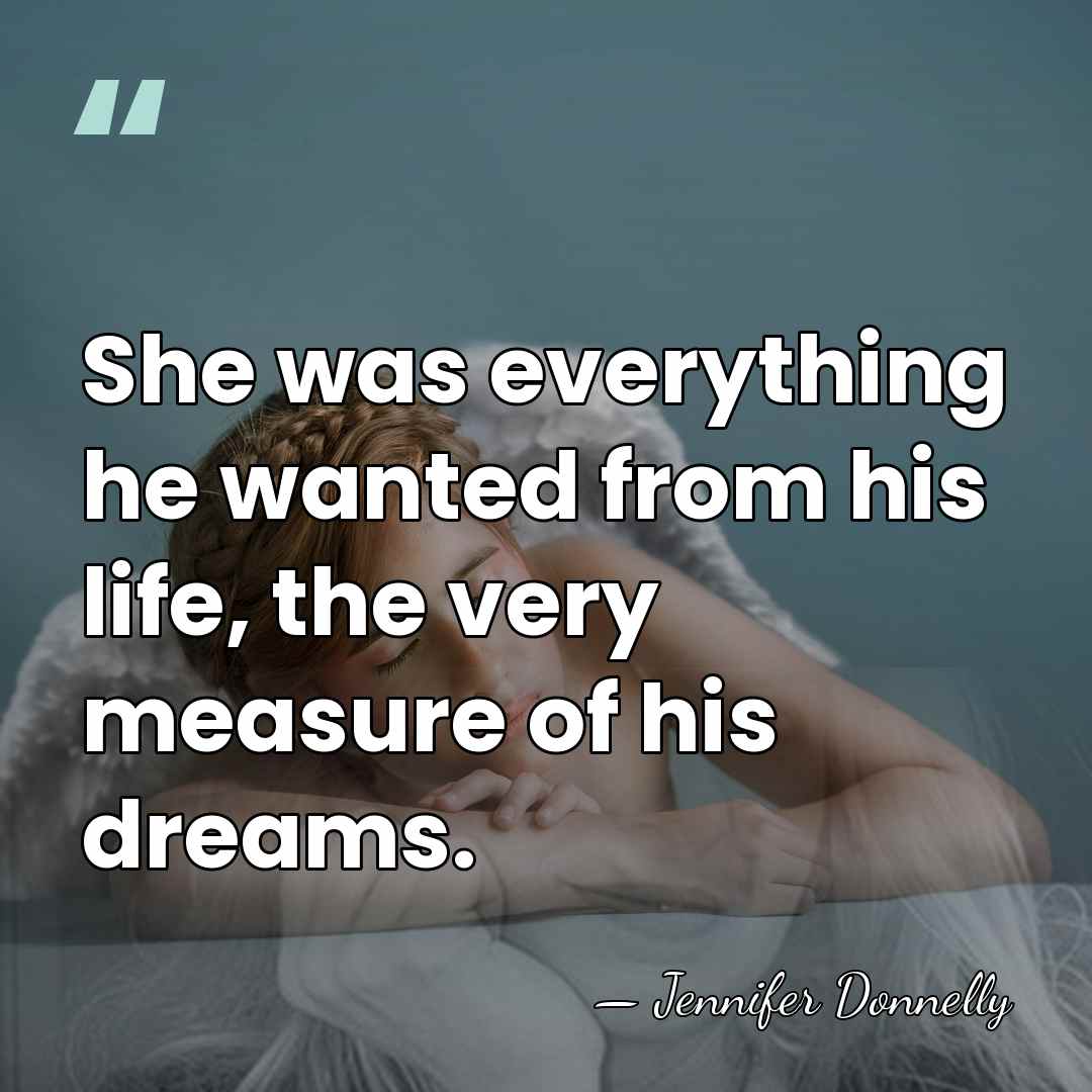 She was everything he wanted from his life, the very measure of&hellip; - Jennifer Donnelly