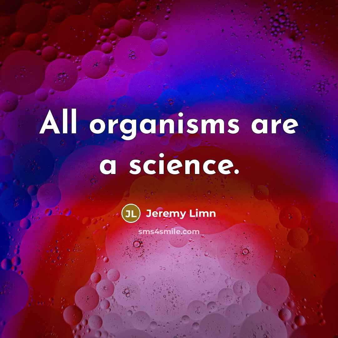 “All organisms are a science.…” quote by Jeremy Limn