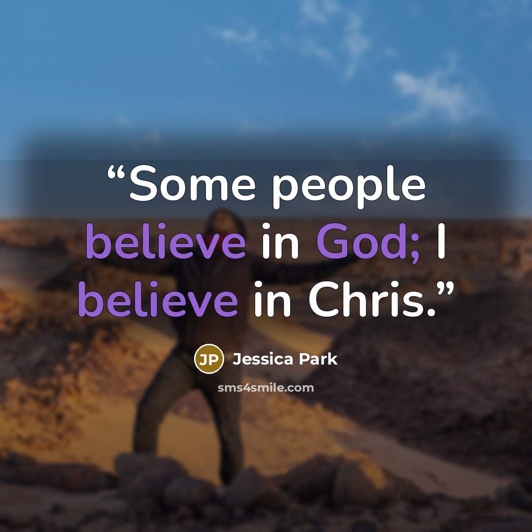 “Some people believe in God; I believe in Chris.” quote by Jessica Park