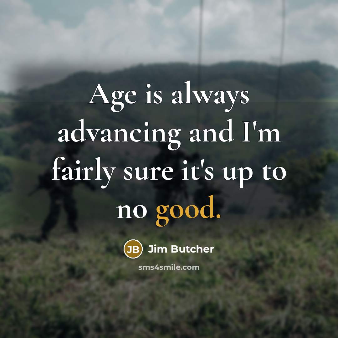 “Age is always advancing and I'm fairly sure it's up…” quote by Jim Butcher