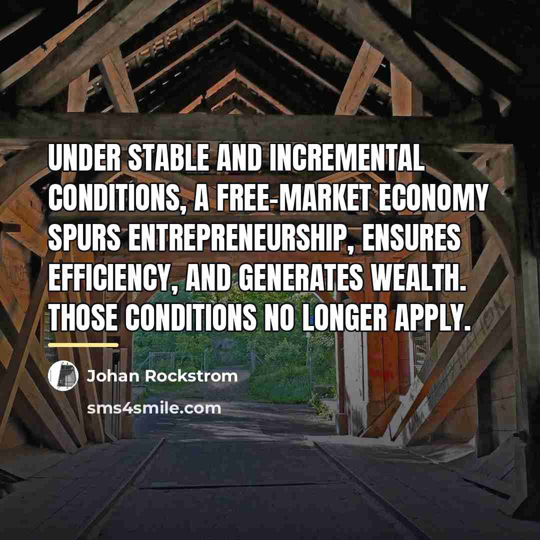 “Under stable and incremental conditions, a free-market economy spurs entrepreneurship,…” quote by Johan Rockstrom