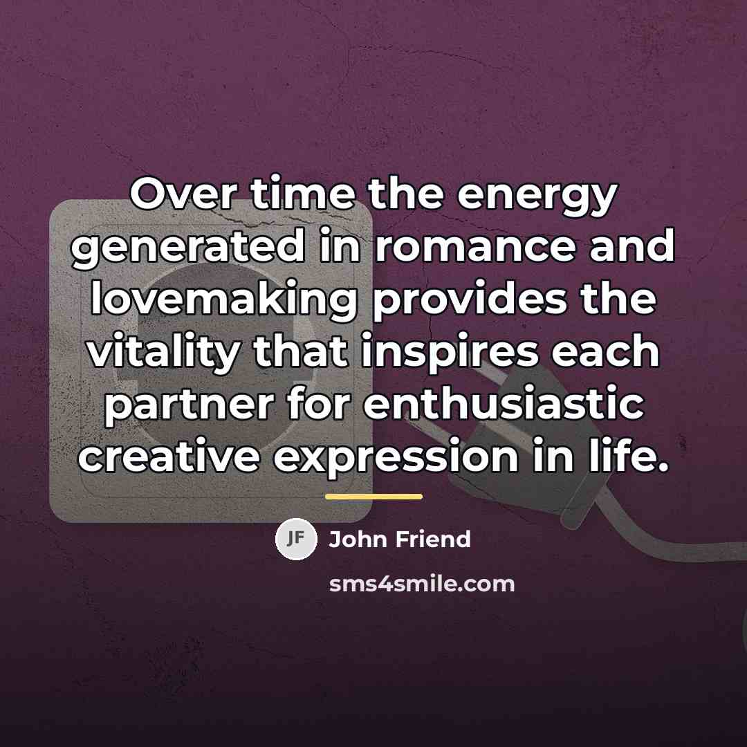 “Over time the energy generated in romance and lovemaking provides…” quote by John Friend