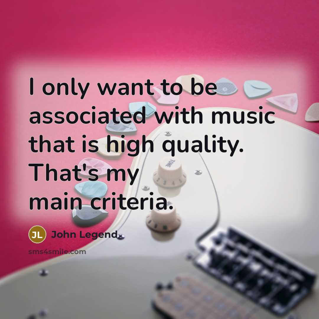 “I only want to be associated with music that is…” quote by John Legend