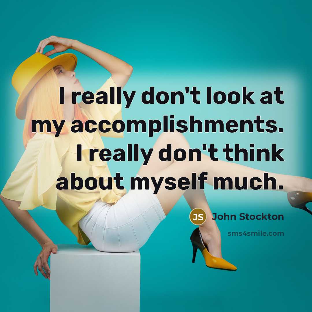 “I really don't look at my accomplishments. I really don't…” quote by John Stockton