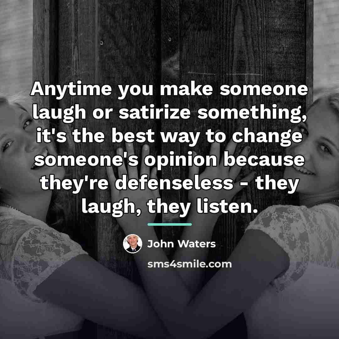 “Anytime you make someone laugh or satirize something, it's the…” quote by John Waters