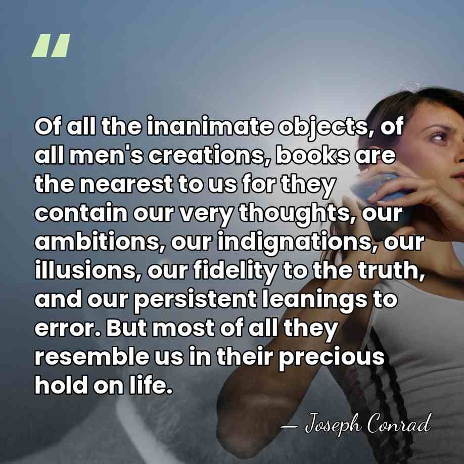Of all the inanimate objects, of all men's creations, books are the&hellip; - Joseph Conrad