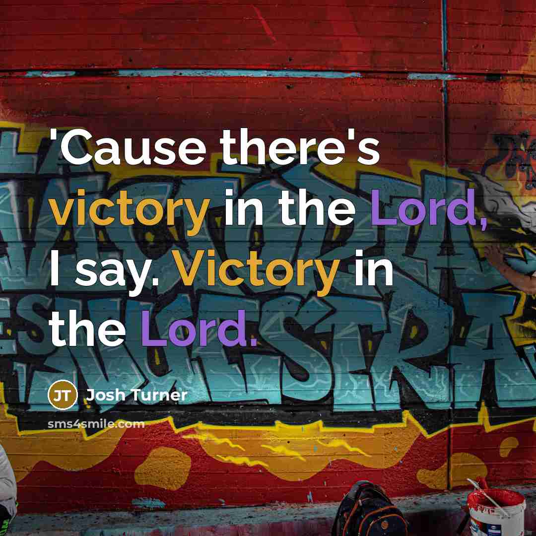 “'Cause there's victory in the Lord, I say. Victory in…” quote by Josh Turner