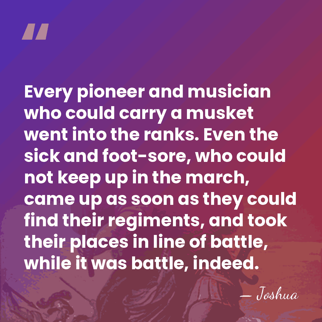 Every pioneer and musician who could carry a musket went into the&hellip; - Joshua