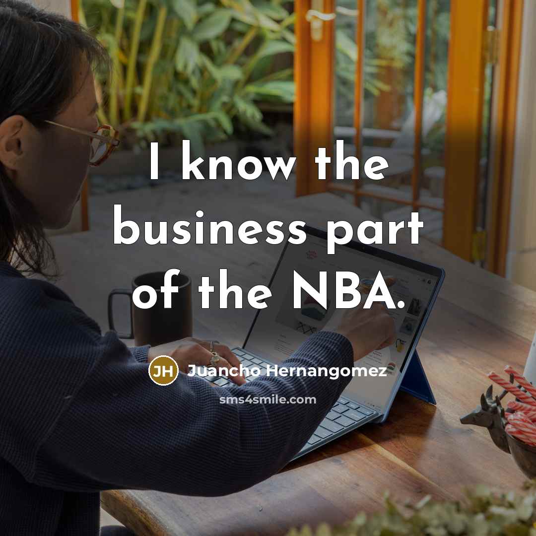 “I know the business part of the NBA.…” quote by Juancho Hernangomez
