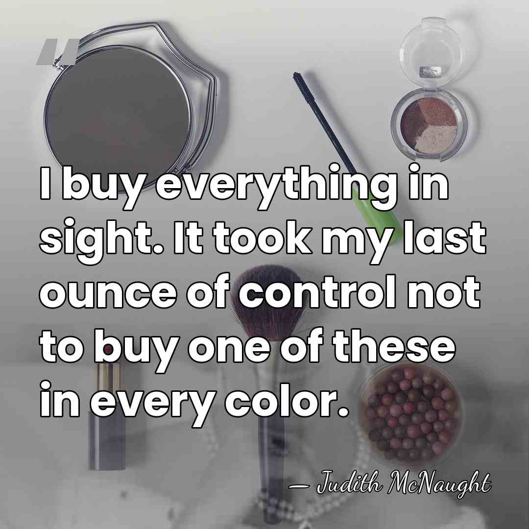 I buy everything in sight. It took my last ounce of control&hellip; - Judith McNaught