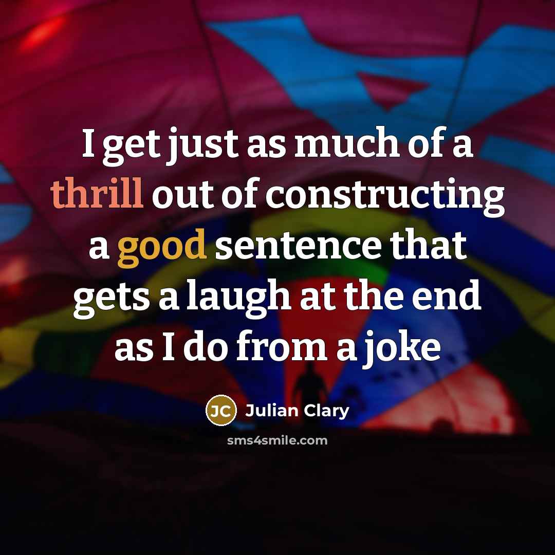 “I get just as much of a thrill out of…” quote by Julian Clary