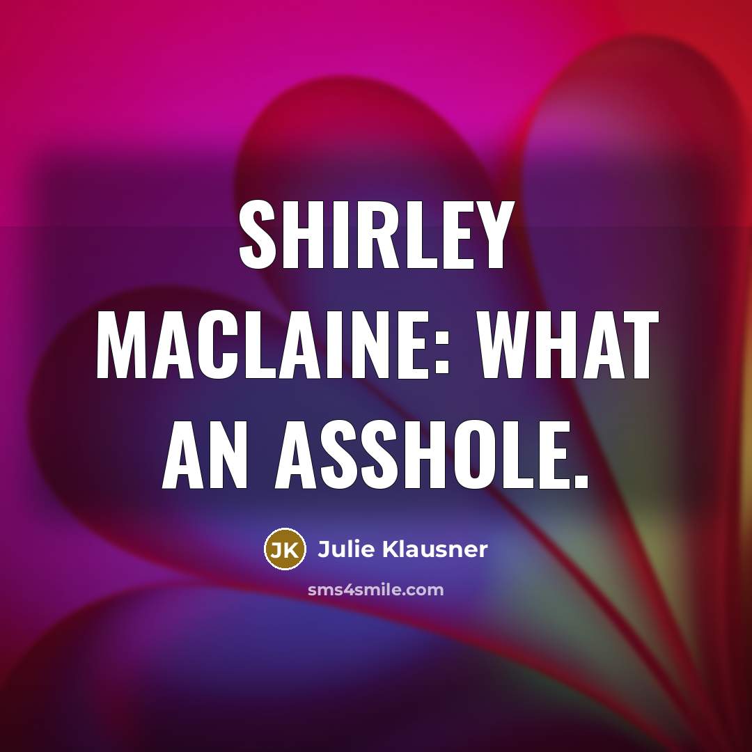 “Shirley MacLaine: what an asshole.…” quote by Julie Klausner
