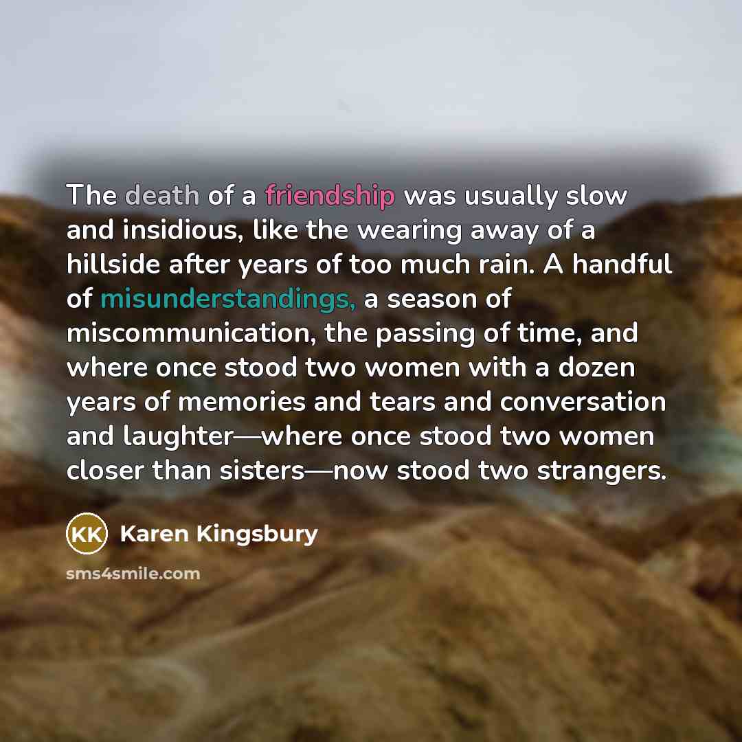 “The death of a friendship was usually slow and insidious,…” quote by Karen Kingsbury