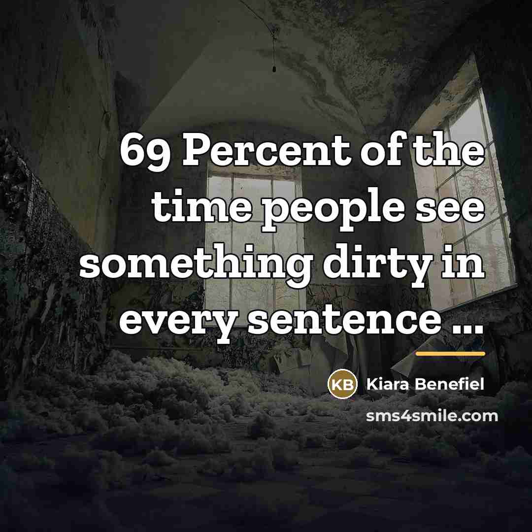 “69 Percent of the time people see something dirty in…” quote by Kiara Benefiel