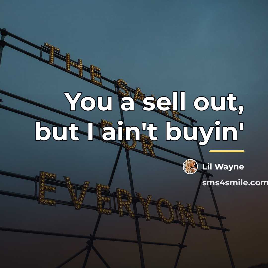 “You a sell out, but I ain't buyin'…” quote by Lil Wayne