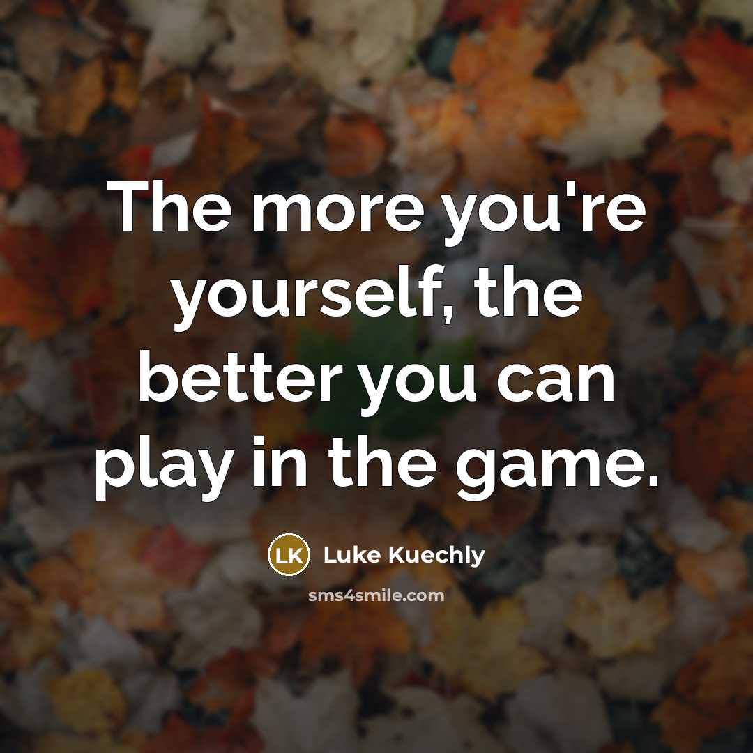 “The more you're yourself, the better you can play in…” quote by Luke Kuechly