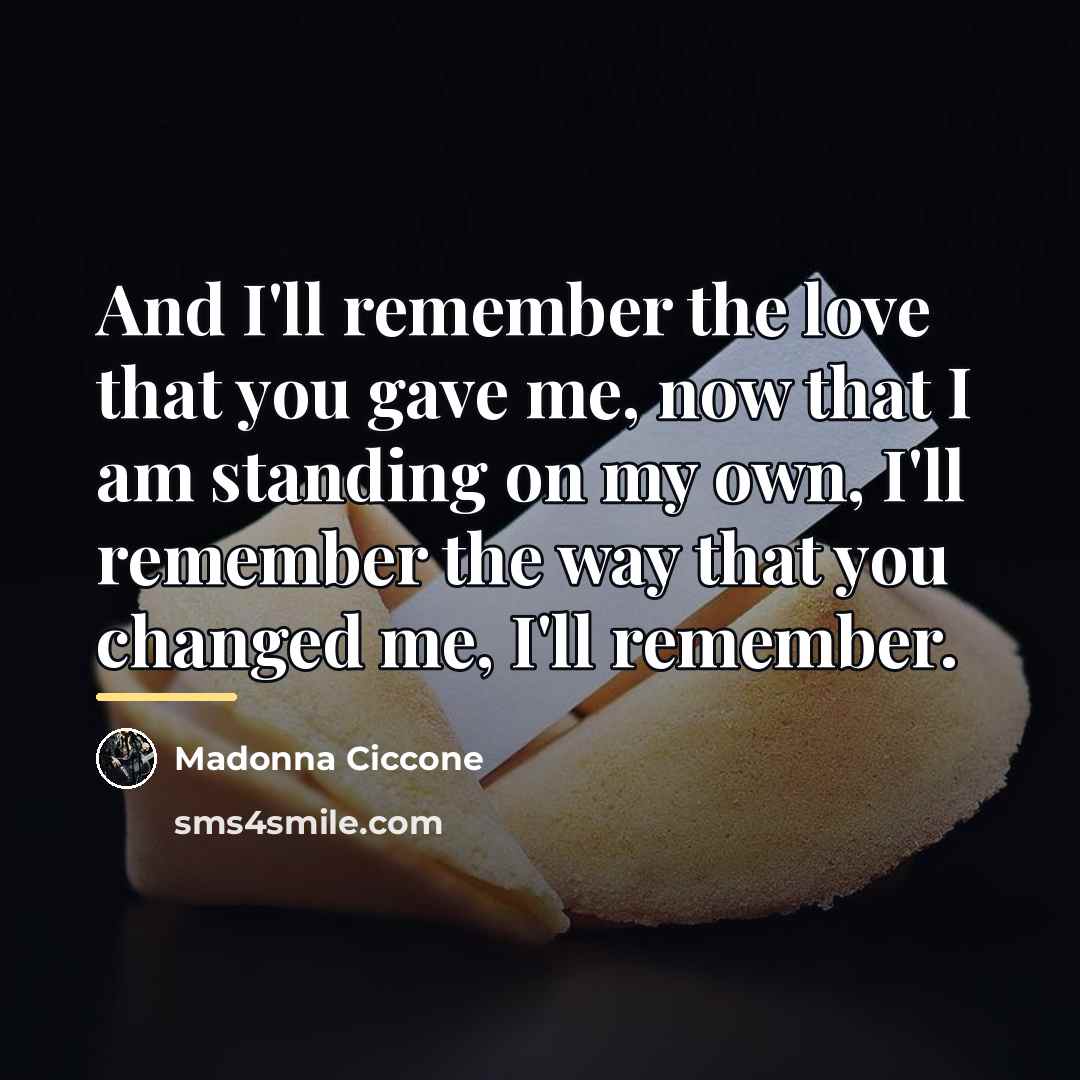 “And I'll remember the love that you gave me, now…” quote by Madonna Ciccone