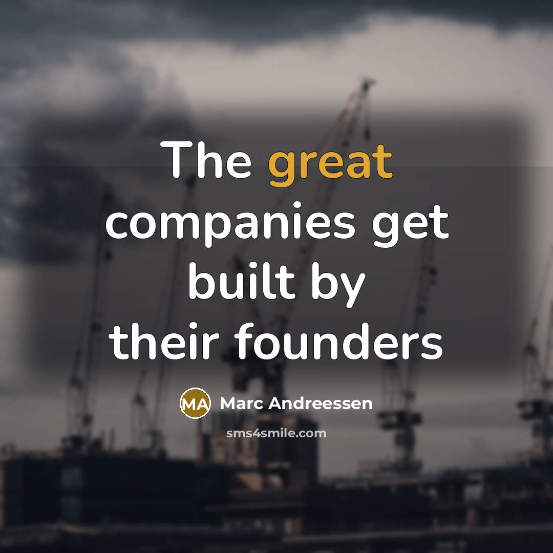 “The great companies get built by their founders…” quote by Marc Andreessen