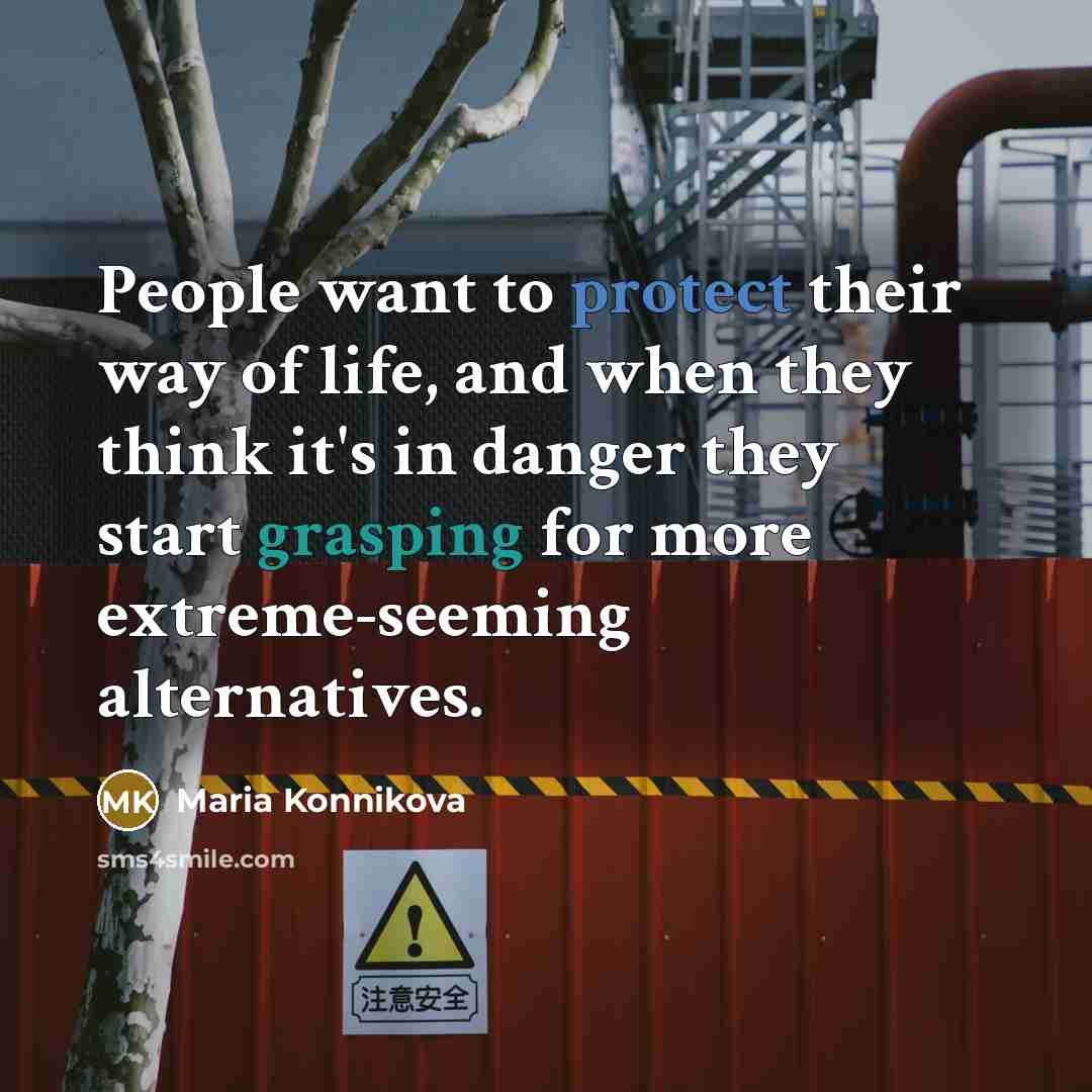 “People want to protect their way of life, and when…” quote by Maria Konnikova