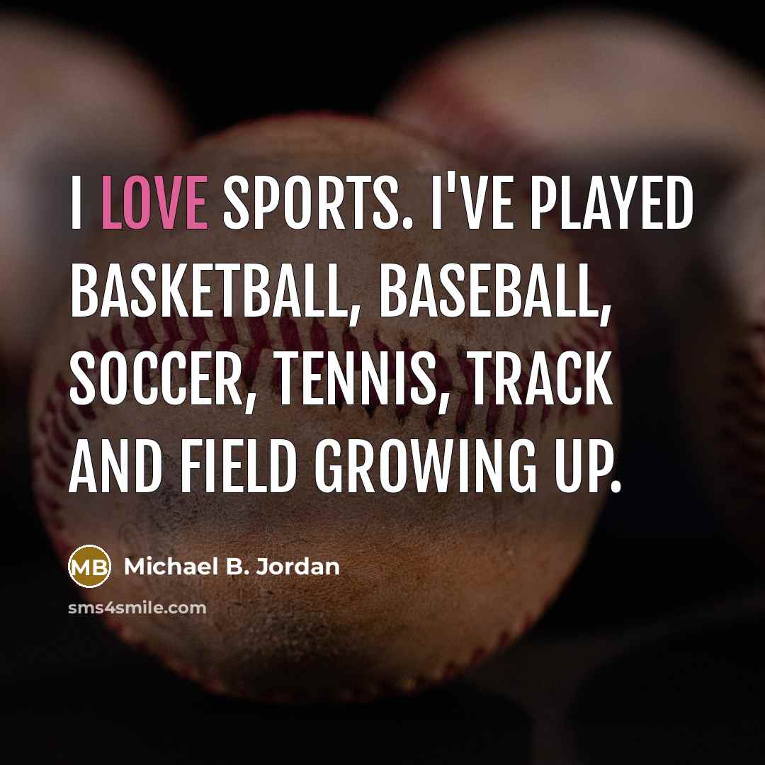 “I love sports. I've played basketball, baseball, soccer, tennis, track…” quote by Michael B. Jordan