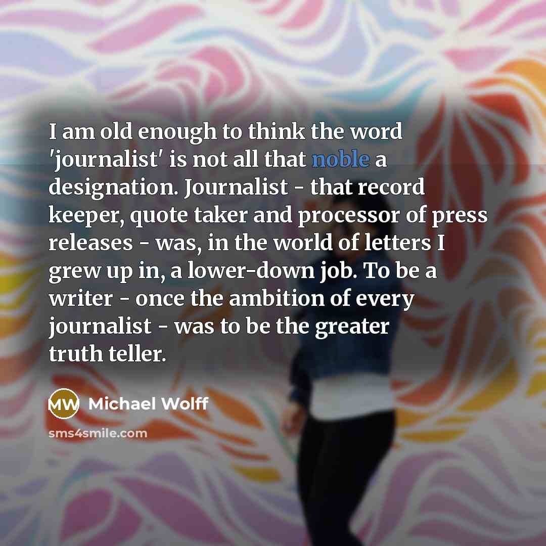 “I am old enough to think the word 'journalist' is…” quote by Michael Wolff