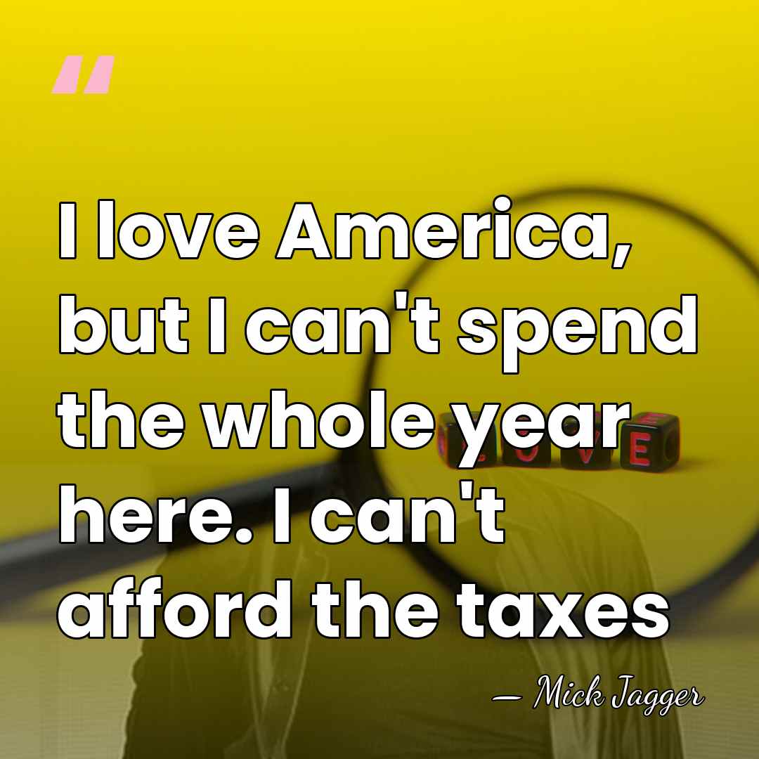 I love America, but I can't spend the whole year here. I&hellip; - Mick Jagger