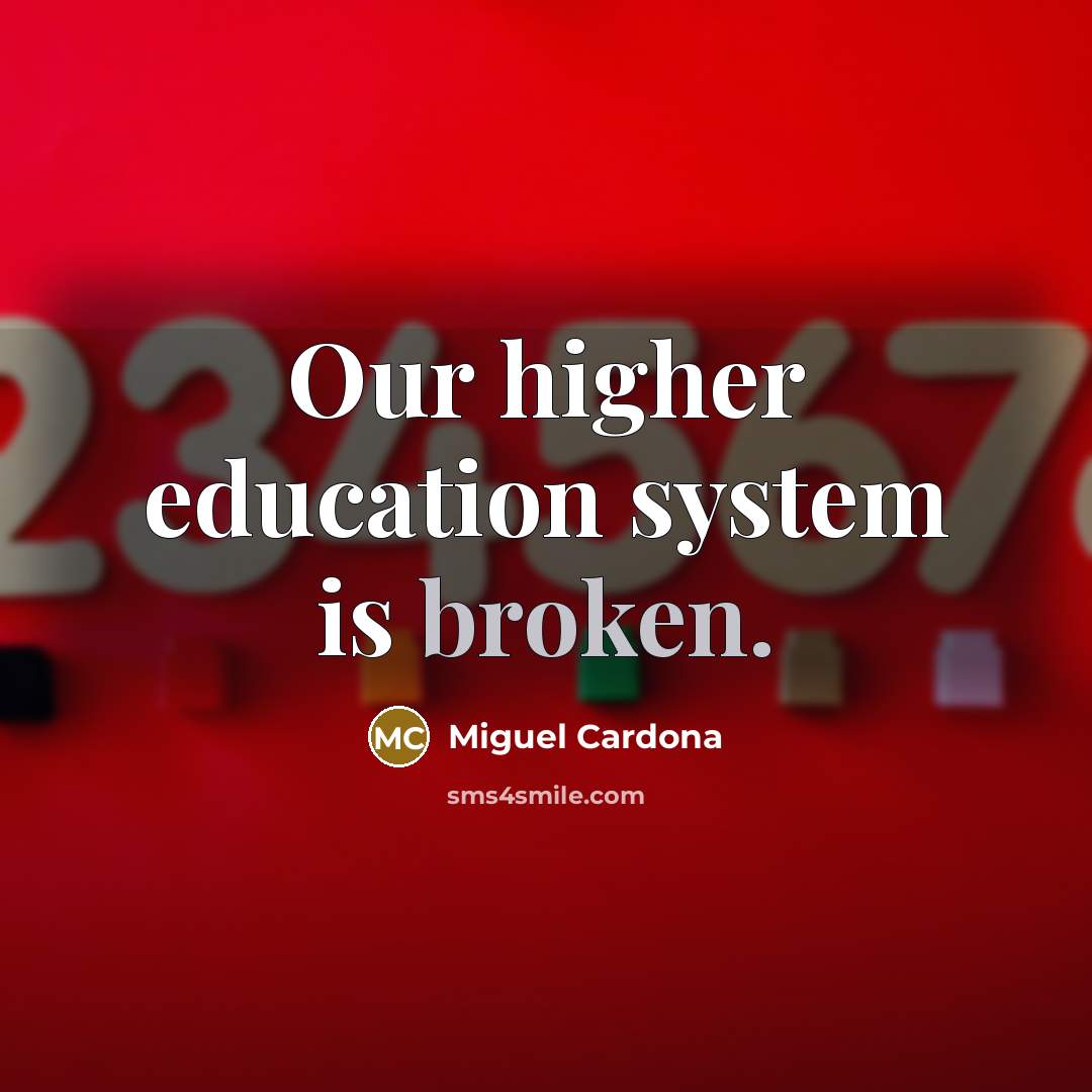 “Our higher education system is broken.…” quote by Miguel Cardona