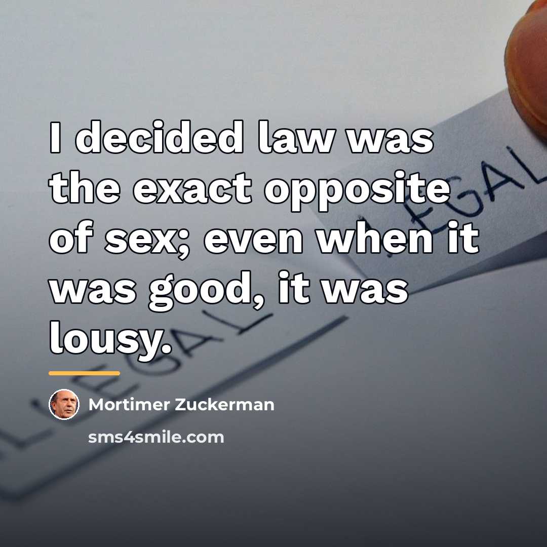 “I decided law was the exact opposite of sex; even…” quote by Mortimer Zuckerman