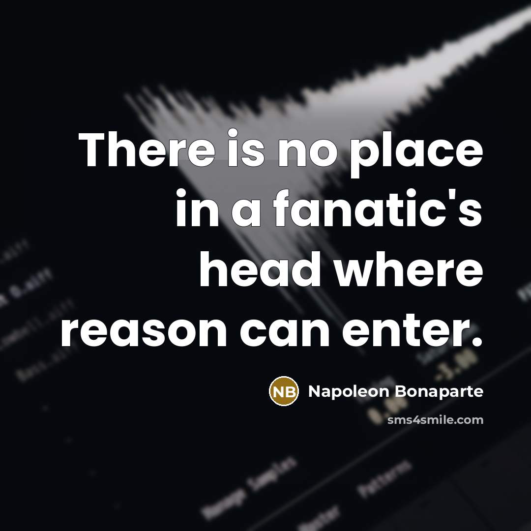 “There is no place in a fanatic's head where reason…” quote by Napoleon Bonaparte