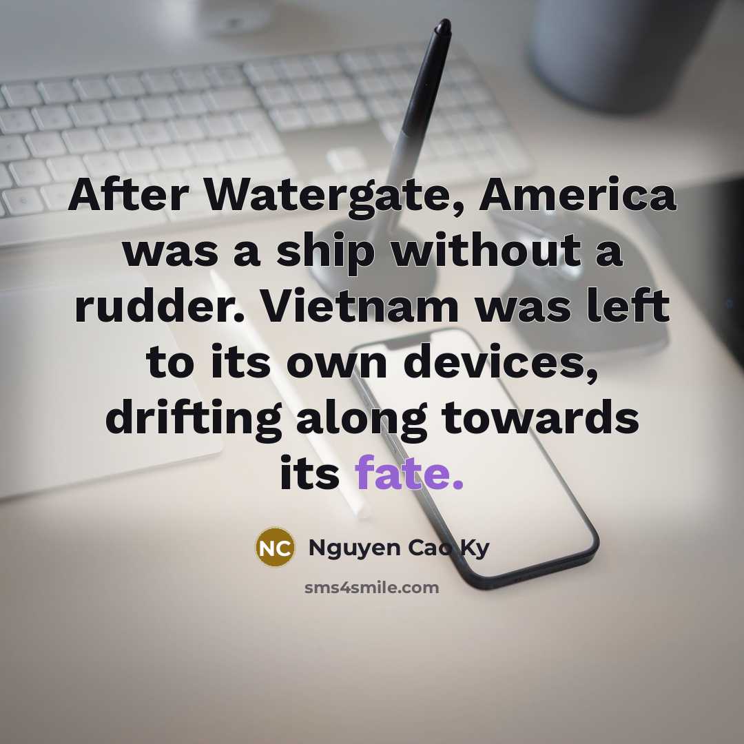 “After Watergate, America was a ship without a rudder. Vietnam…” quote by Nguyen Cao Ky