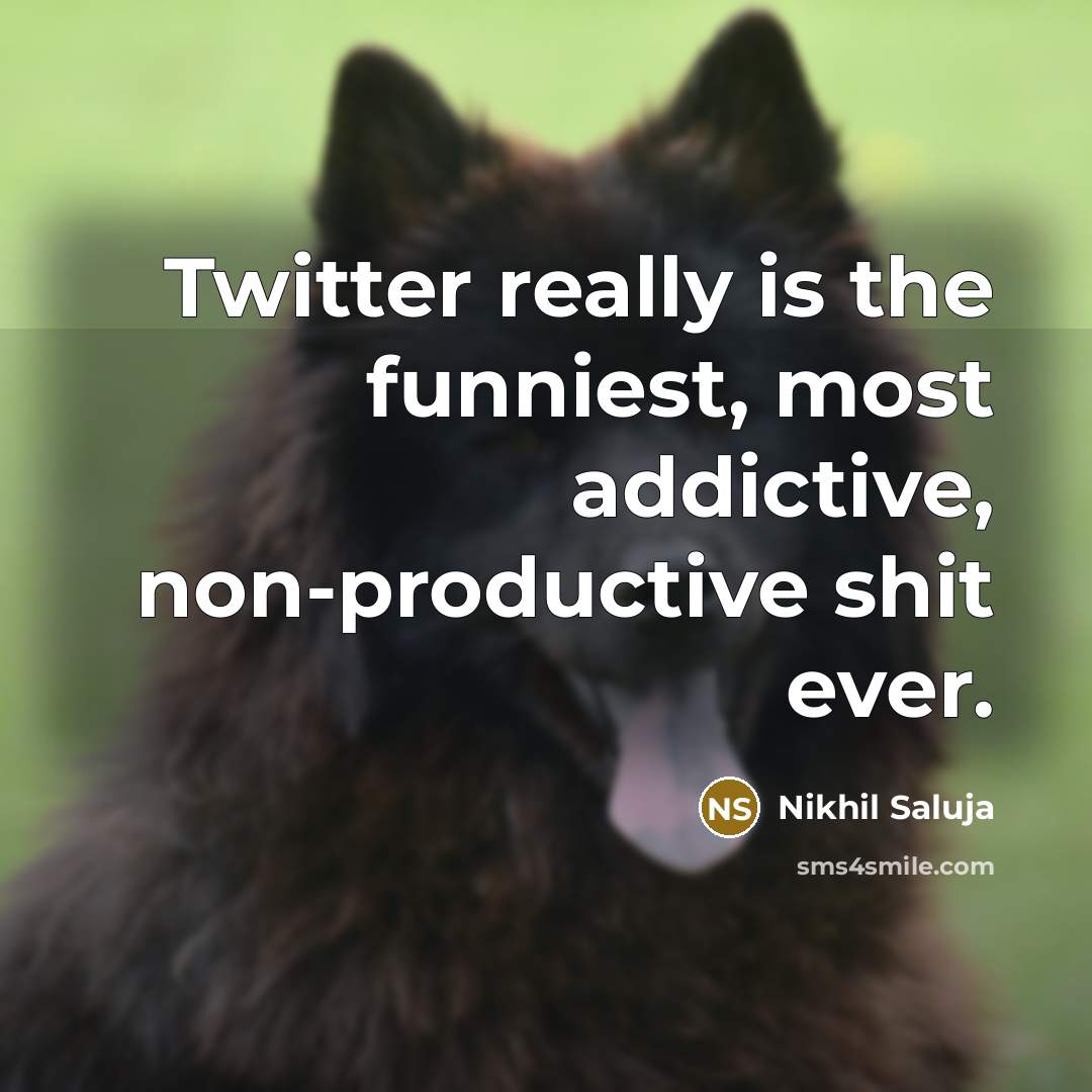 “Twitter really is the funniest, most addictive, non-productive shit ever.…” quote by Nikhil Saluja