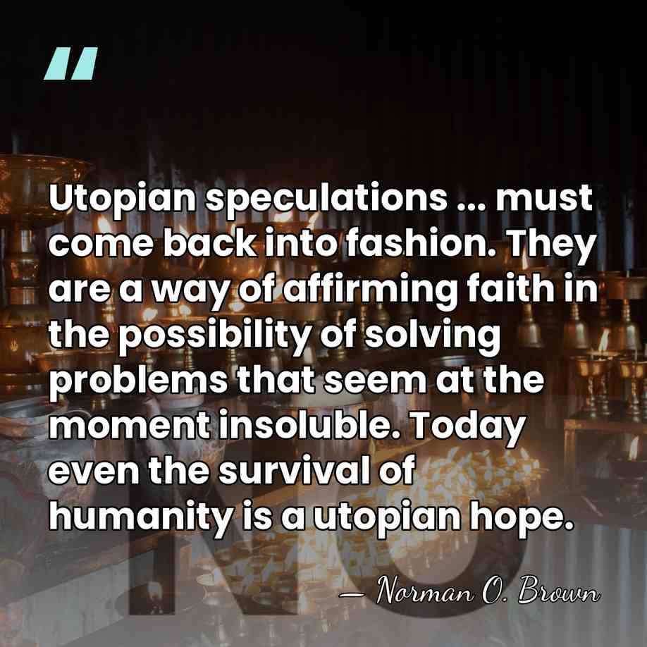 Utopian speculations ... must come back into fashion. They are a way&hellip; - Norman O. Brown