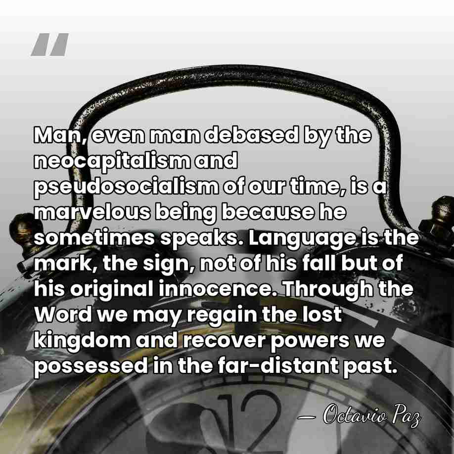Man, even man debased by the neocapitalism and pseudosocialism of our time,&hellip; - Octavio Paz